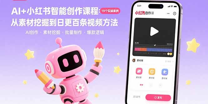 AI+小红书智能创作课程：19个实操案例 从素材挖掘到日更百条视频方法祝你网-副业赚钱-互联网创业-资源整合祝你网