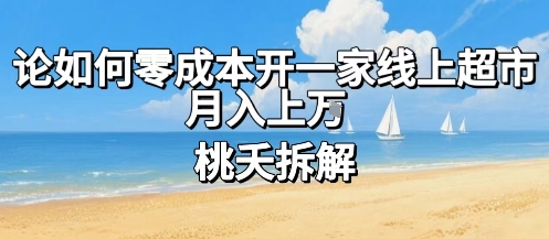 论如何零成本开一家线上超市，月入上W祝你网-副业赚钱-互联网创业-资源整合祝你网