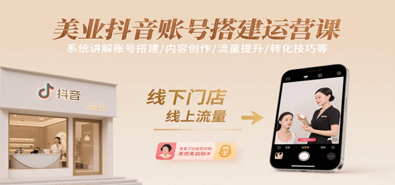 美业抖音账号搭建运营课，系统讲解账号搭建/内容创作/流量提升/转化技巧等祝你网-副业赚钱-互联网创业-资源整合祝你网