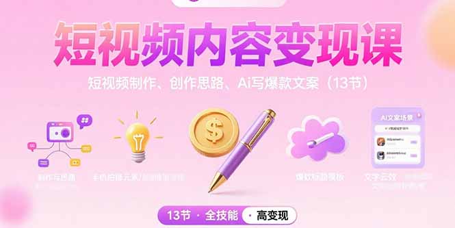 短视频内容变现课：短视频制作、创作思路、Ai写爆款文案(13节祝你网-副业赚钱-互联网创业-资源整合祝你网