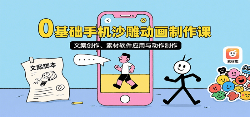 0基础手机沙雕动画制作课，文案创作、素材软件应用与动作制作祝你网-副业赚钱-互联网创业-资源整合祝你网