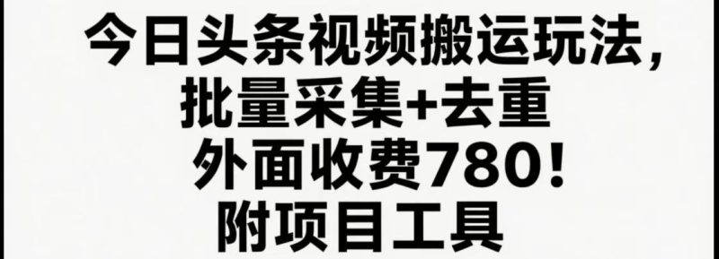 今日头条视频搬运玩法，软件一键去重，轻松日入500+附项目工具祝你网-副业赚钱-互联网创业-资源整合祝你网