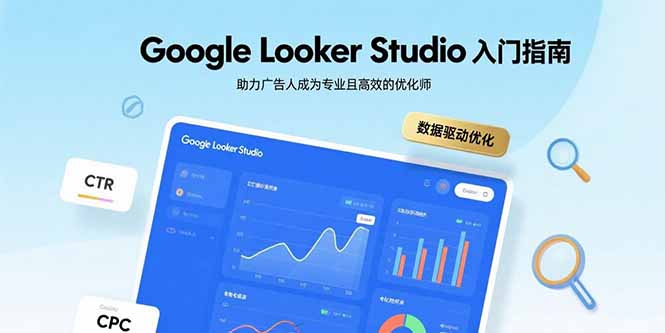 Google Looker Studio入门指南，助力广告人成为专业且高效的优化师祝你网-副业赚钱-互联网创业-资源整合祝你网
