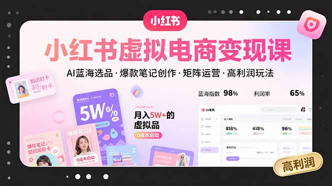 小红书虚拟电商变现课，AI蓝海选品，爆款笔记创作，矩阵运营，高利润玩法祝你网-副业赚钱-互联网创业-资源整合祝你网
