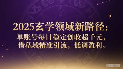 2025玄学领域新路径：单账号每日稳定创收1k+，借私域精准引流，低调盈利祝你网-副业赚钱-互联网创业-资源整合祝你网