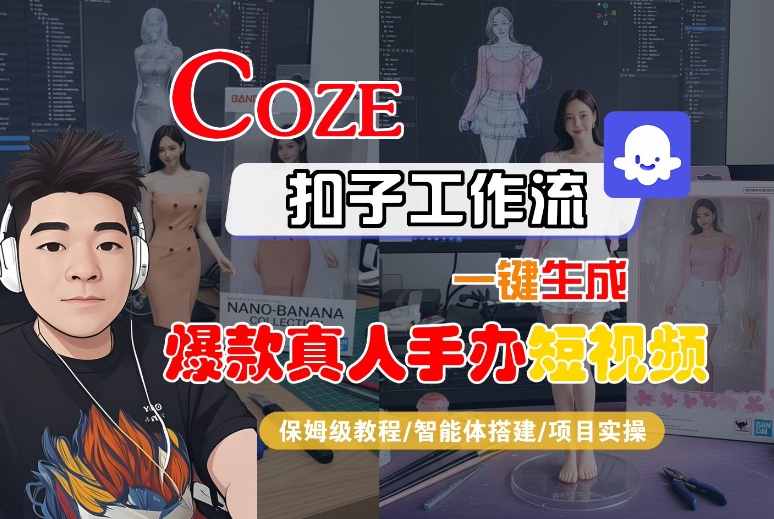 COZE扣子工作流一键生成爆款真人手办短视频，保姆级教程-智能体搭建-项目实操祝你网-副业赚钱-互联网创业-资源整合祝你网