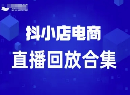 短视频电商：抖小店变现从0到盈利过直播回放祝你网-副业赚钱-互联网创业-资源整合祝你网
