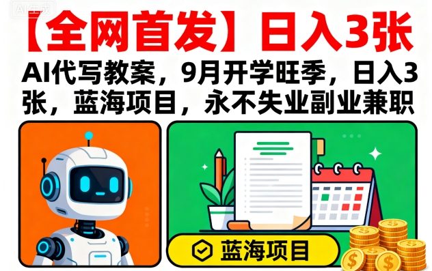 【全网首发】AI代写教案，9月开学旺季，日入3张，蓝海项目，永不失业副业兼职祝你网-副业赚钱-互联网创业-资源整合祝你网