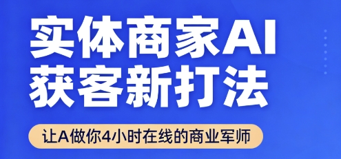 实体商家AI获客新打法【2025年9月】​让AI做你24小时在线的商业军师，效率开挂，甩开盲目摸索祝你网-副业赚钱-互联网创业-资源整合祝你网