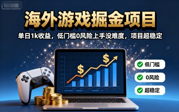 海外游戏掘金项目：单日1k收益，低门槛0风险上手没难度，项目超稳定【揭秘】祝你网-副业赚钱-互联网创业-资源整合祝你网