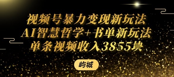 视频号暴力变现新玩法AI智慧哲学+书单新玩法单条视频佣金1k+祝你网-副业赚钱-互联网创业-资源整合祝你网