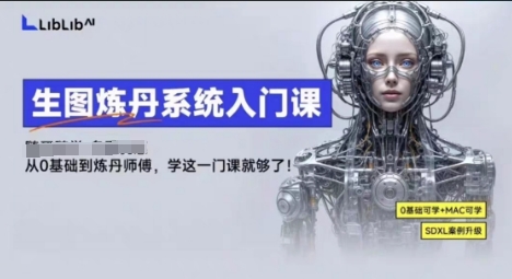LibLibAI哩布哩布生图炼丹系统入门课，从生图到炼丹，只学这一门就够了祝你网-副业赚钱-互联网创业-资源整合祝你网