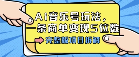 Ai音乐号玩法，多平台几十万粉，一条商单变现5位数，完整版项目拆解祝你网-副业赚钱-互联网创业-资源整合祝你网