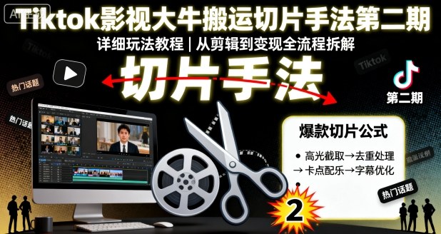 Tiktok影视大牛搬运切片手法第二期，详细玩法教程祝你网-副业赚钱-互联网创业-资源整合祝你网