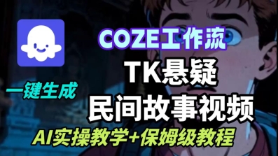Coze扣子工作流一键生成TK悬疑民间故事视频，AI实操教学+保姆级教程祝你网-副业赚钱-互联网创业-资源整合祝你网
