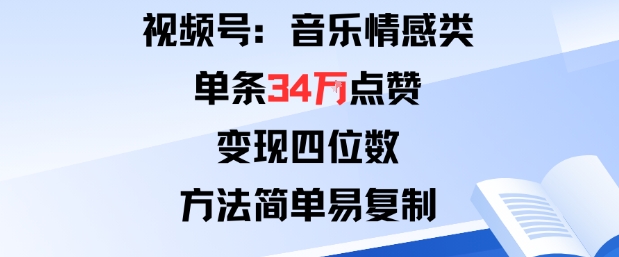 视频号分成计划新玩法：音乐情感类单条34W点赞，变现四位数，方法简单易复制祝你网-副业赚钱-互联网创业-资源整合祝你网