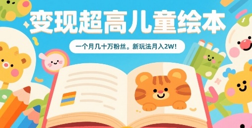 变现超高儿童绘本，一个月几十万粉丝，新玩法月入2W祝你网-副业赚钱-互联网创业-资源整合祝你网