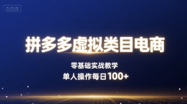 拼多多虚拟类目电商，零基础实战教学，单人操作每日100+祝你网-副业赚钱-互联网创业-资源整合祝你网