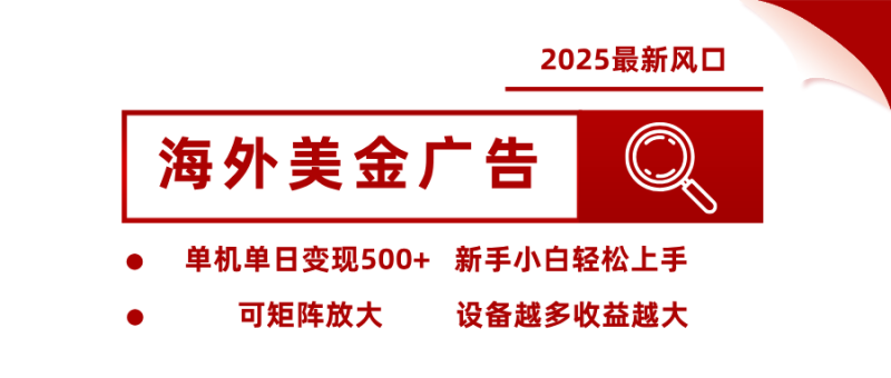 2025最新风口 海外美金广告 单机单日变现500+ 可矩阵放大 设备越多收…祝你网-副业赚钱-互联网创业-资源整合祝你网