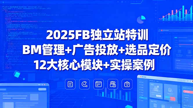 2025FB独立站特训，BM管理+广告投放+选品定价，12大核心模块+实操案例祝你网-副业赚钱-互联网创业-资源整合祝你网