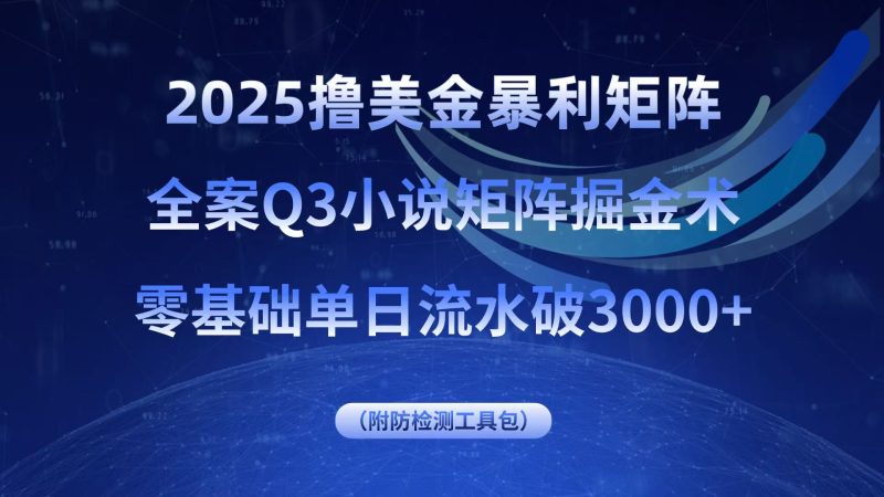 2025撸美金暴利矩阵，全案小说矩阵掘金术，零基础单日流水破3000+祝你网-副业赚钱-互联网创业-资源整合祝你网
