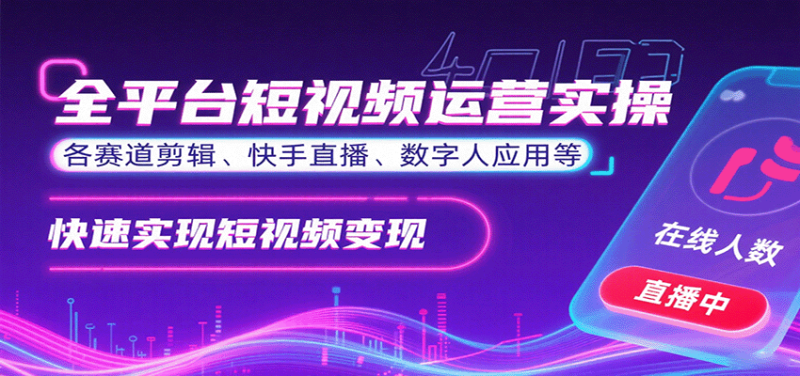 全平台短视频运营实操，各赛道剪辑、快手直播、数字人应用等，快速实现短视频变现祝你网-副业赚钱-互联网创业-资源整合祝你网