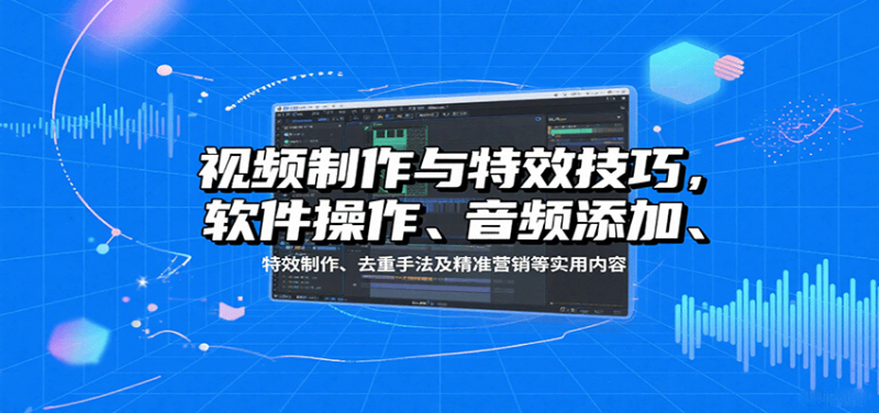 视频制作与特效技巧：软件操作、音频添加、特效制作、去重手法及精准营销等实用内容祝你网-副业赚钱-互联网创业-资源整合祝你网