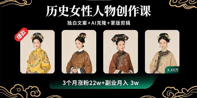 历史女性人物创作课：独白文案+AI克隆+蒙版剪辑，3个月涨粉22w+副业月入3w祝你网-副业赚钱-互联网创业-资源整合祝你网