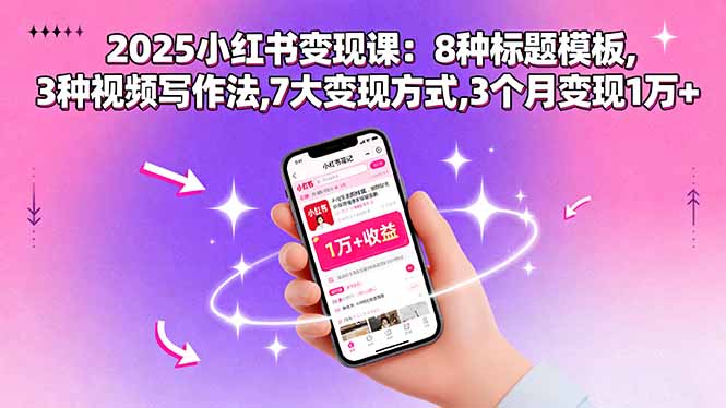 2025小红书变现课：8种标题模板,3种视频写作法,7大变现方式,3个月变现1万+祝你网-副业赚钱-互联网创业-资源整合祝你网