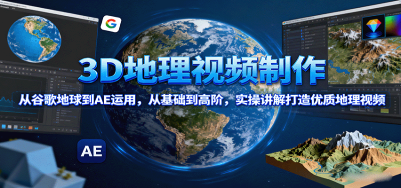 3D地理视频制作，从谷歌地球到AE运用，从基础到高阶，实操讲解打造优质地理视频祝你网-副业赚钱-互联网创业-资源整合祝你网