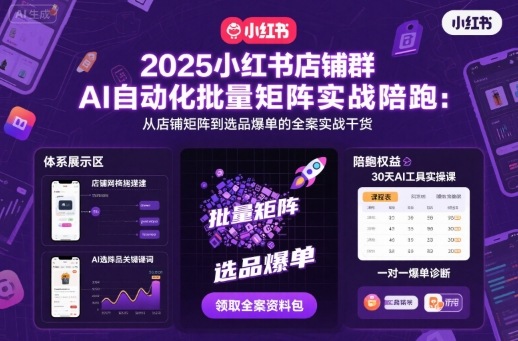 2025小红书店铺群AI自动化批量矩阵实战陪跑，从店铺矩阵到选品爆单的全案实战干货祝你网-副业赚钱-互联网创业-资源整合祝你网