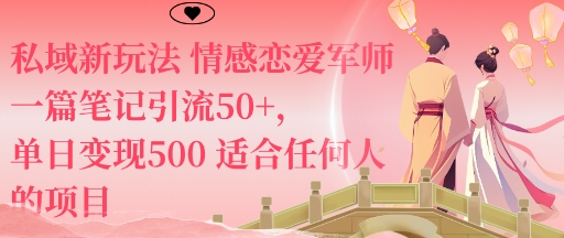 私域新玩法情感恋爱军师一篇笔记引流50+，单日变现5张适合任何人的项目祝你网-副业赚钱-互联网创业-资源整合祝你网