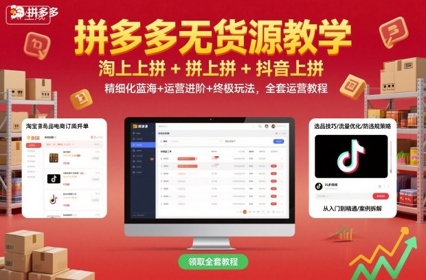 拼多多无货源教学，淘上拼+拼上拼+抖上拼，精细化蓝海+运营进阶+终极玩法，全套运营教程祝你网-副业赚钱-互联网创业-资源整合祝你网