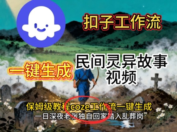 Coze扣子工作流一键生成民间灵异故事视频，保姆级教程搭建教学祝你网-副业赚钱-互联网创业-资源整合祝你网