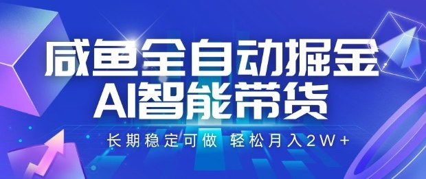 咸鱼全自动掘金，AI智能带货长期稳定可做，轻松月入2W+祝你网-副业赚钱-互联网创业-资源整合祝你网