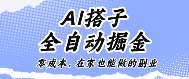 AI搭子全自动掘金零成本，在家也能做的副业祝你网-副业赚钱-互联网创业-资源整合祝你网