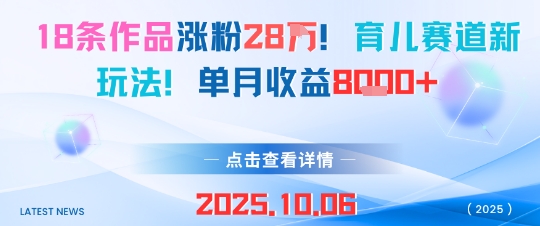 18条作品涨粉28W，育儿赛道新玩法，单月收益8k祝你网-副业赚钱-互联网创业-资源整合祝你网