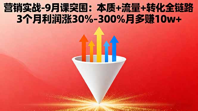 营销实战-9月突围课:本质+流量+转化全链路 3个月利润涨30%-300%月多赚10w+祝你网-副业赚钱-互联网创业-资源整合祝你网