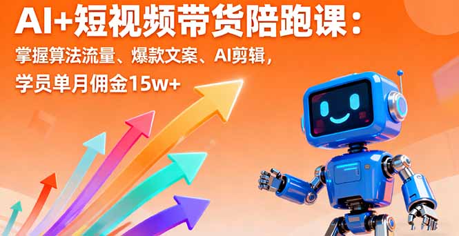 AI+短视频带货陪跑课：掌握算法流量、爆款文案、AI剪辑，学员单月佣金15w+祝你网-副业赚钱-互联网创业-资源整合祝你网