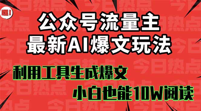 公众号流量主掘金新玩法，利用AI工具发布爆文，小白也能篇篇10W+文章，…祝你网-副业赚钱-互联网创业-资源整合祝你网