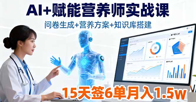 AI+赋能营养师实战课，问卷生成+营养方案+知识库搭建，15天签6单月入1.5w祝你网-副业赚钱-互联网创业-资源整合祝你网