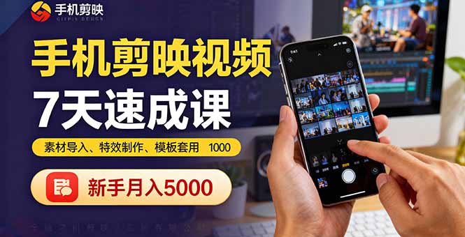 手机剪映视频7天速成课：素材导入、特效制作、模板套用，新手月入5000+祝你网-副业赚钱-互联网创业-资源整合祝你网