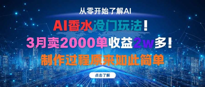 AI香水冷门玩法！3月卖2000单收益2w多！制作过程原来如此简单祝你网-副业赚钱-互联网创业-资源整合祝你网