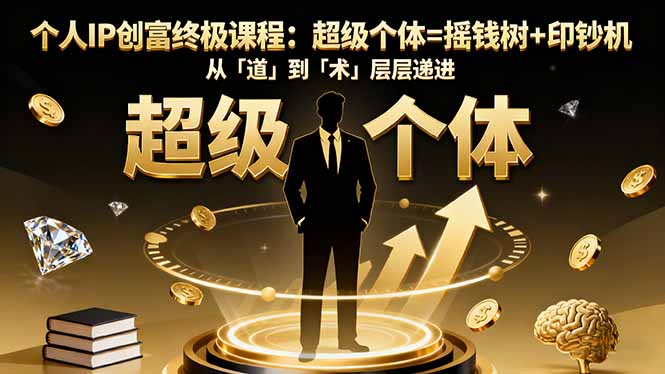 个人IP创富终极课程：超级个体=摇钱树+印钞机，从「道」到「术」层层递进祝你网-副业赚钱-互联网创业-资源整合祝你网