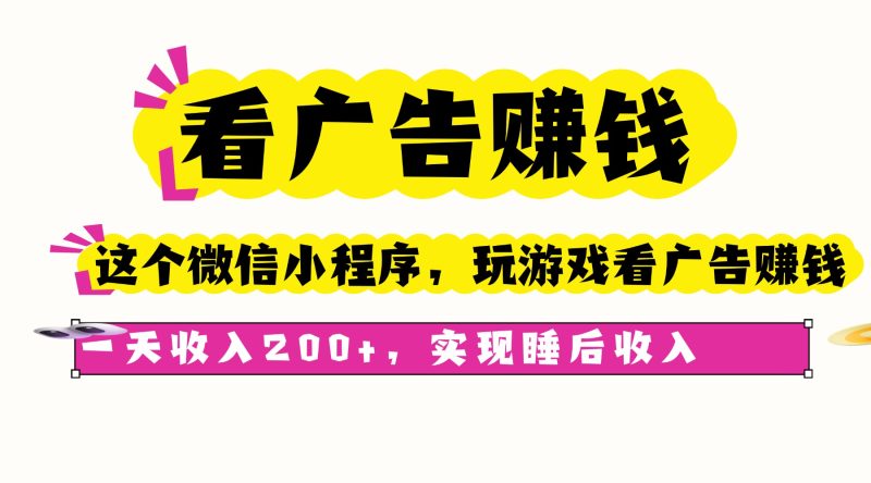 看广告赚钱，这个微信小程序看广告赚钱，一天收入200+，实现睡后收入祝你网-副业赚钱-互联网创业-资源整合祝你网