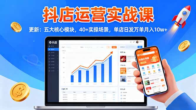 d2d9e7e8f981fc9ff5b3a796882d0bfe.jpeg 抖店运营实战课-更新:五大核心模块,40+实操场景,单店日发万单月入10w+