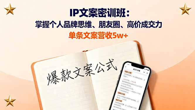IP文案密训班：掌握个人品牌思维、朋友圈、高价成交力，单条文案营收5w+祝你网-副业赚钱-互联网创业-资源整合祝你网