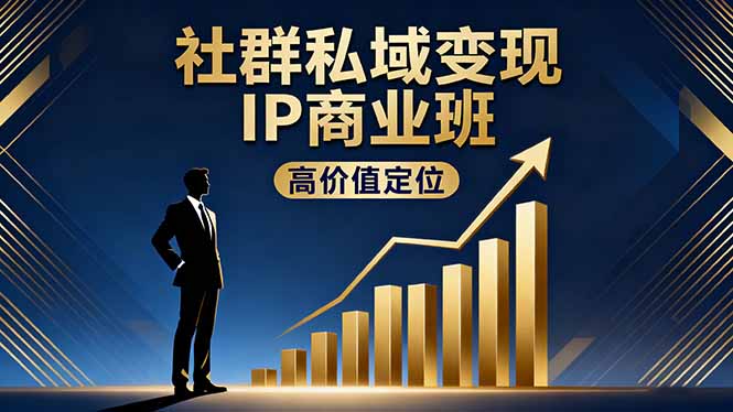 社群私域变现IP商业班，高价值定位,精准引流,私聊成交，实践年盈利破百万祝你网-副业赚钱-互联网创业-资源整合祝你网