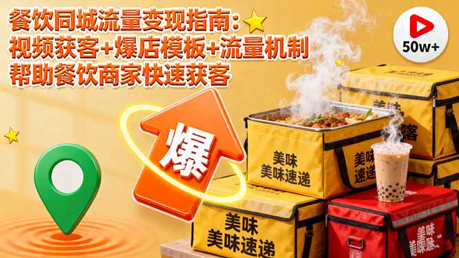 餐饮同城流量变现指南：视频获客+爆店模板+流量机制 帮助餐饮商家快速获客祝你网-副业赚钱-互联网创业-资源整合祝你网