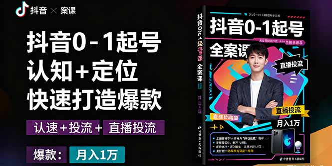 抖音0-1起号全案课：认知+定位+直播投流+快速打造爆款，月入10万+秘籍祝你网-副业赚钱-互联网创业-资源整合祝你网